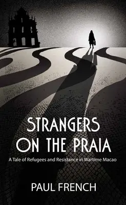 Strangers on the Praia: O poveste despre refugiați și rezistență în Macao pe timp de război - Strangers on the Praia: A Tale of Refugees and Resistance in Wartime Macao