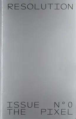 Rezoluție: Ediția nr. 0: The Pixel - Resolution: Issue No. 0: The Pixel