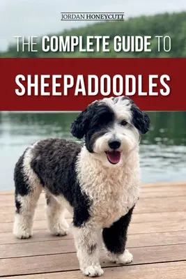 Ghidul complet pentru Sheepadoodles: Găsirea, creșterea, dresajul, hrănirea, socializarea și iubirea noului dvs. cățel Sheepadoodle - The Complete Guide to Sheepadoodles: Finding, Raising, Training, Feeding, Socializing, and Loving Your New Sheepadoodle Puppy