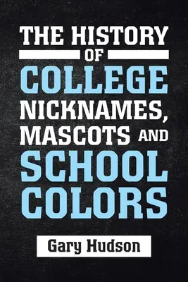 Istoria poreclelor, mascotelor și culorilor școlare - The History of College Nicknames, Mascots and School Colors