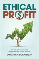 Profitul etic: Un ghid pentru creșterea profitului folosind practici comerciale durabile - Ethical Profit: A Guide to Increasing Profit Using Sustainable Business Practices
