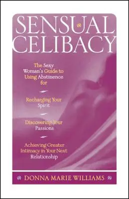 Celibatul senzual: The Sexy Woman's Guide to Using Abstinence for Recharging Your Spirit, Discovering Your Passions, Achieving Greater In - Sensual Celibacy: The Sexy Woman's Guide to Using Abstinence for Recharging Your Spirit, Discovering Your Passions, Achieving Greater In