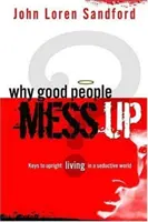 De ce greșesc oamenii buni: Chei pentru o viață dreaptă într-o lume seducătoare - Why Good People Mess Up: Keys to Upright Living in a Seductive World