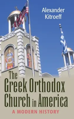 Biserica Ortodoxă Greacă din America: O istorie modernă - Greek Orthodox Church in America: A Modern History