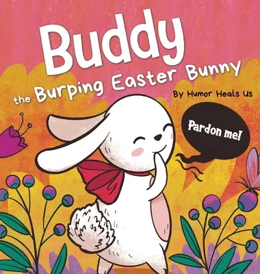 Buddy iepurașul de Paște care râgâie: A Rhyming, Read Aloud Story Book, Perfect Easter Basket Gift for Boys and Girls - Buddy the Burping Easter Bunny: A Rhyming, Read Aloud Story Book, Perfect Easter Basket Gift for Boys and Girls