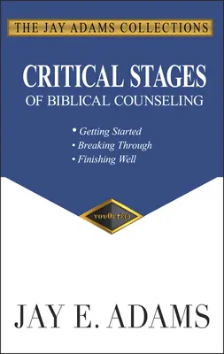 Etapele critice ale consilierii biblice: A începe, a trece peste, a termina cu bine - Critical Stages of Biblical Counseling: Getting Started, Breaking Through, Finishing Well