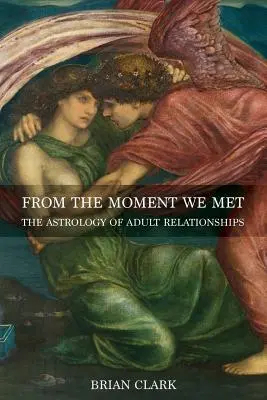 Din momentul în care ne-am cunoscut: Astrologia relațiilor dintre adulți - From the Moment We Met: The Astrology of Adult Relationships