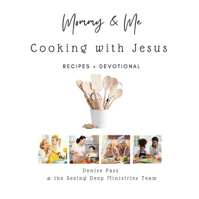 Mami și cu mine - gătit cu Isus: Rețete și devoționale - Mommy and Me-Cooking with Jesus: Recipes and Devotional