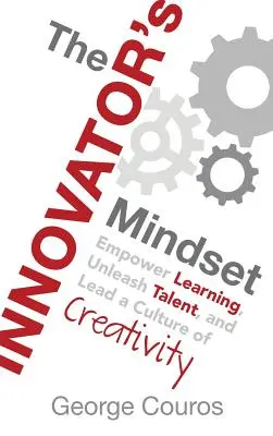 Mentalitatea inovatorului: Stimulează învățarea, dezlănțuie talentul și conduce o cultură a creativității - The Innovator's Mindset: Empower Learning, Unleash Talent, and Lead a Culture of Creativity