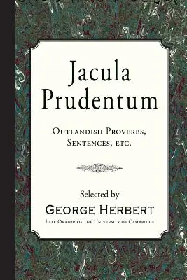 Jacula Prudentum: Proverbe ieșite din comun, propoziții, etc. - Jacula Prudentum: Outlandish Proverbs, Sentences, etc.