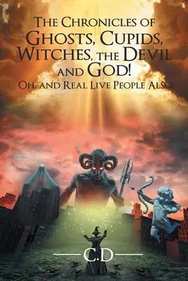 Cronicile fantomelor, cupidonilor, vrăjitoarelor, diavolului și lui Dumnezeu! Oh, și de asemenea oameni vii! - The Chronicles of Ghosts, Cupids, Witches, the Devil and God! Oh, and Real Live People Also!