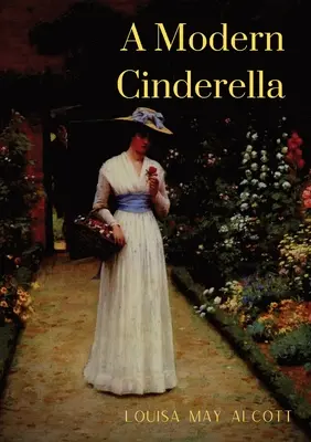 O Cenușăreasă modernă: sau Micul spectacol vechi și alte povestiri - A Modern Cinderella: or The Little Old Show and Other Stories