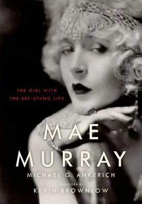 Mae Murray: Fata cu buzele înțepenite de albine (The Girl with the Bee-Stung Lips) - Mae Murray: The Girl with the Bee-Stung Lips
