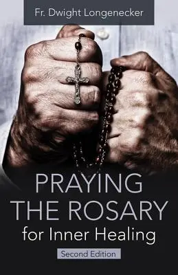 Rugăciunea Rozariului pentru vindecare interioară, ediția a 2-a - Praying the Rosary for Inner Healing, 2nd Edition