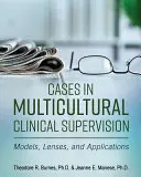 Cases in Multicultural Clinical Supervision: Modele, lentile și aplicații - Cases in Multicultural Clinical Supervision: Models, Lenses, and Applications