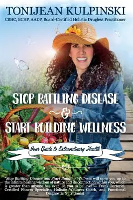 Nu te mai lupta cu bolile și începe să construiești bunăstarea: Ghidul tău către o sănătate extraordinară - Stop Battling Disease and Start Building Wellness: Your Guide to Extraordinary Health