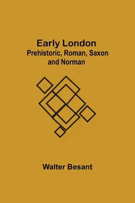 Londra timpurie: Preistoric, roman, saxon și normand - Early London: Prehistoric, Roman, Saxon and Norman