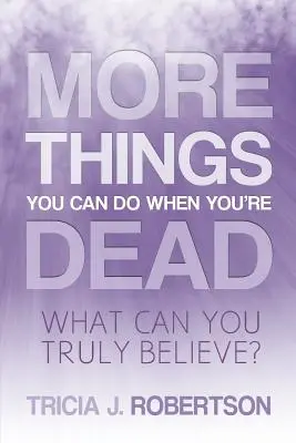 Mai multe lucruri pe care le poți face când ești mort: Ce poți crede cu adevărat? - More Things you Can do When You're Dead: What Can You Truly Believe?