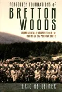Fundațiile uitate ale Bretton Woods: International Development and the Making of the Postwar Order (Dezvoltarea internațională și crearea ordinii postbelice) - Forgotten Foundations of Bretton Woods: International Development and the Making of the Postwar Order