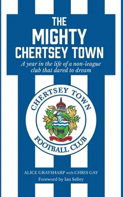 The Mighty Chertsey Town: Un an din viața unui club din afara ligii care a îndrăznit să viseze - The Mighty Chertsey Town: A year in the life of a non-league club that dared to dream