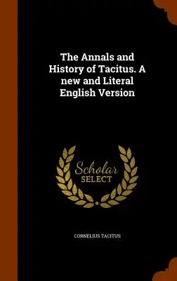 Analele și istoria lui Tacitus. o versiune engleză nouă și literală - The Annals and History of Tacitus. a New and Literal English Version