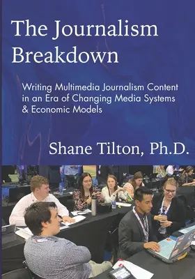 The Journalism Breakdown: Scrierea de conținut jurnalistic multimedia într-o eră a schimbării sistemelor media și a modelelor economice - The Journalism Breakdown: Writing Multimedia Journalism Content in an Era of Changing Media Systems & Economic Models