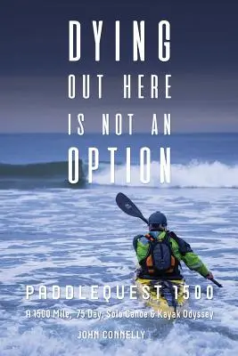 Să mori aici nu este o opțiune: Paddlequest 1500: O odisee de 1.500 de mile, 75 de zile, cu canoe și caiace solo - Dying Out Here Is Not an Option: Paddlequest 1500: A 1500 Mile, 75 Day, Solo Canoe and Kayak Odyssey