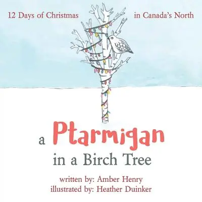 A Ptarmigan in a Birch Tree: 12 zile de Crăciun în nordul Canadei - A Ptarmigan in a Birch Tree: 12 Days of Christmas in Canada's North