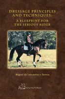 Principii și tehnici de dresaj: O schiță pentru călărețul serios - Dressage Principles and Techniques: A Blueprint for the Serious Rider