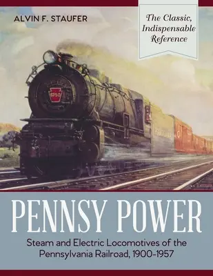 Pennsy Power: Locomotive cu aburi și electrice ale căii ferate Pennsylvania, 1900-1957 - Pennsy Power: Steam and Electric Locomotives of the Pennsylvania Railroad, 1900-1957