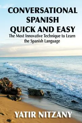 Conversație spaniolă rapidă și ușoară: Cea mai inovativă și revoluționară tehnică de a învăța limba spaniolă. - Conversational Spanish Quick and Easy: The Most Innovative and Revolutionary Technique to Learn the Spanish Language.