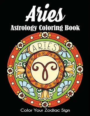 Cartea de colorat de astrologie Aries: Colorează-ți semnul zodiacal - Aries Astrology Coloring Book: Color Your Zodiac Sign