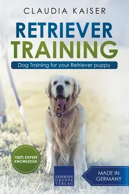 Dresaj Retriever: Dresaj canin pentru cățelul tău Retriever - Retriever Training: Dog Training for Your Retriever Puppy