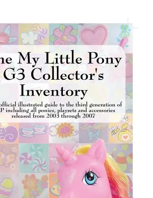 Inventarul colecționarului My Little Pony G3: Un ghid ilustrat neoficial pentru a treia generație de Mlp, inclusiv toți poneii, jucăriile și accesoriile - The My Little Pony G3 Collector's Inventory: An Unofficial Illustrated Guide to the Third Generation of Mlp Including All Ponies, Playsets and Accesso