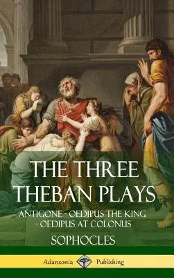Cele trei piese tebane: Antigona - Oedip rege - Oedip la Coloneu (Hardcover) - The Three Theban Plays: Antigone - Oedipus the King - Oedipus at Colonus (Hardcover)