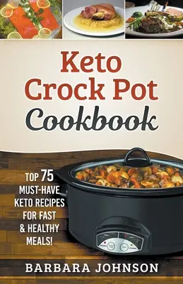 Keto: Carte de bucate Crock Pot: Top 75 Must-Have Rețete Keto pentru mese rapide și sănătoase! - Keto: Crock Pot Cookbook: Top 75 Must-Have Keto Recipes for Fast & Healthy Meals!