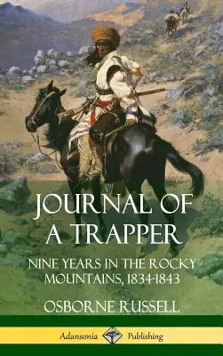Jurnalul unui Trapper: Nouă ani în Munții Stâncoși, 1834-1843 (Hardcover) - Journal of a Trapper: Nine Years in the Rocky Mountains 1834-1843 (Hardcover)