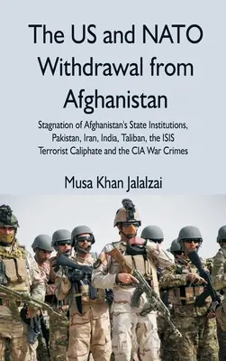 Retragerea SUA și a NATO din Afganistan: Stagnarea instituțiilor de stat din Afganistan, Pakistan, Iran, India, talibani, califul terorist ISIS - The US and NATO Withdrawal from Afghanistan: Stagnation of Afghanistan's State Institutions, Pakistan, Iran, India, Taliban, the ISIS Terrorist Caliph