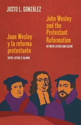John Wesley and the Protestant Reformation / Juan Wesley y la reforma protestante: Între Luther și Calvin / Entre Lutero y Calvino - John Wesley and the Protestant Reformation / Juan Wesley y la reforma protestante: Between Luther and Calvin / Entre Lutero y Calvino