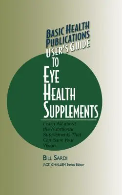 Basic Health Publications User's Guide to Eye Health Supplements: Aflați totul despre suplimentele nutritive care vă pot salva vederea - Basic Health Publications User's Guide to Eye Health Supplements: Learn All about the Nutritional Supplements That Can Save Your Vision