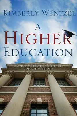 O educație superioară: Aruncând o viziune mai mare pentru colegiu și mai departe - A Higher Education: Casting a Greater Vision for College & Beyond
