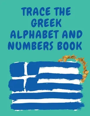 Urmăriți alfabetul grecesc și cartea numerelor.Carte educațională pentru începători, conține litere și numere grecești. - Trace the Greek Alphabet and Numbers Book.Educational Book for Beginners, Contains the Greek Letters and Numbers.