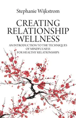 Crearea unei relații sănătoase: O introducere în tehnicile de Mindfulness pentru relații sănătoase - Creating Relationship Wellness: An Introduction to the Techniques of Mindfulness for Healthy Relationships