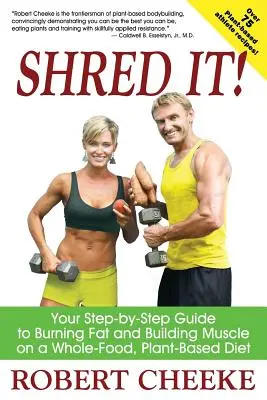 Shred It! Your Step-by-Step Guide to Burning Fat and Building Muscle on a Whole-Food, Plant-Based Diet - Shred It!: Your Step-by-Step Guide to Burning Fat and Building Muscle on a Whole-Food, Plant-Based Diet