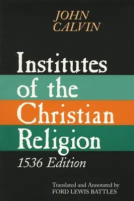Institutele religiei creștine: Embracing Almost the Whole Sum of Piety, & Whatever is Necessary to Know of the Doctrine of Salvation: A Work Mo - Institutes of the Christian Religion: Embracing Almost the Whole Sum of Piety, & Whatever is Necessary to Know of the Doctrine of Salvation: A Work Mo