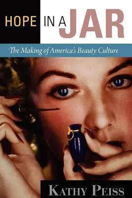 Hope in a Jar: Crearea culturii americane a frumuseții - Hope in a Jar: The Making of America's Beauty Culture