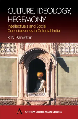 Cultură, ideologie, hegemonie: Intelectuali și conștiință socială în India colonială (Intellectuals and Social Consciousness in Colonial India) - Culture, Ideology, Hegemony: Intellectuals and Social Consciousness in Colonial India