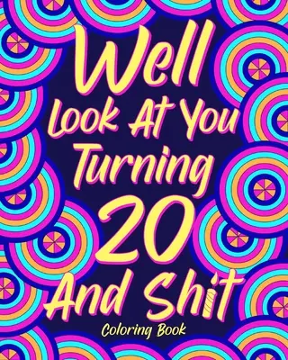 Ei bine, uită-te la tine de cotitură 20 și Shit carte de colorat, - Well Look at You Turning 20 and Shit Coloring Book,