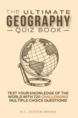 Cartea Ultimate Geography Quiz Book: Testează-ți cunoștințele despre lume cu 720 de întrebări provocatoare cu alegere multiplă! Un cadou minunat pentru copii și adulți. - The Ultimate Geography Quiz Book: Test Your Knowledge Of The World With 720 Challenging Multiple Choice Questions! A Great Gift For Kids And Adults.