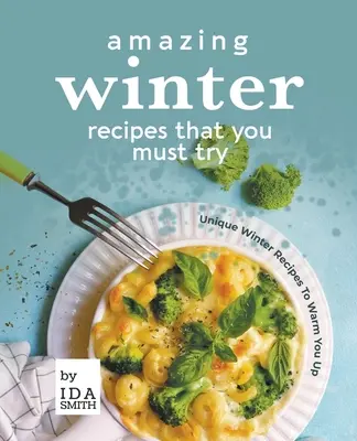 Rețete uimitoare de iarnă pe care trebuie să le încercați: Rețete unice de iarnă pentru a vă încălzi - Amazing Winter Recipes That You Must Try: Unique Winter Recipes To Warm You Up